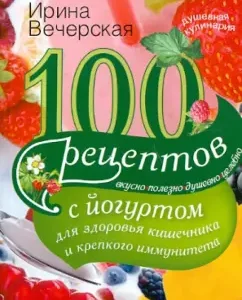 100 recipes with yogurt for the health of the intestines and strong immunity: Irina Veseskaya