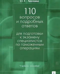 110 questions and detailed answers to prepare for the exam specialists in customs operations: Olga Anokhina