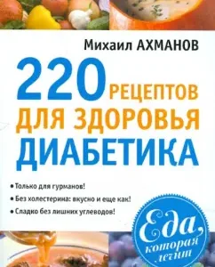 220 recipes for the health of Diabetics: Mikhail Akhmanov