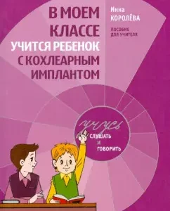 A child with a cochlear implant is studying in my class. Teacher's manual: Inna Koroleva