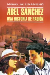 Abel Sanchez. Una Historia de Pasion: Miguel Unamuno