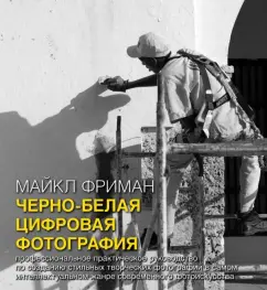 Black and white digital photography. Professional Practical Guide: Michael Freeman