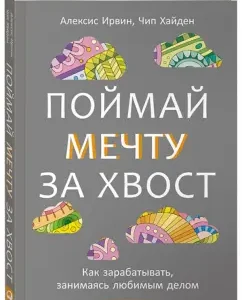 Catch the dream of the tail. How to earn money doing what you love: Irwin