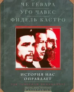 Che Guevara. Hugo Chavez. Fidel Castro. History will justify us. So said commandant: Che