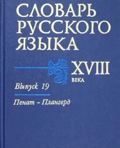 Dictionary of the Russian language of the 18th century. Issue 19. Penate - Plangerd: Berezina