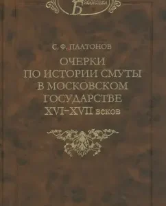 Essays on the history of Troubles in the Moscow state of the XVI-XVII centuries. Experience in studying the social system: Sergey Platonov