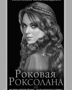 Fatal Roxolana. "The magnificent century" of the Sultanian harem: Natalya Pavlishcheva