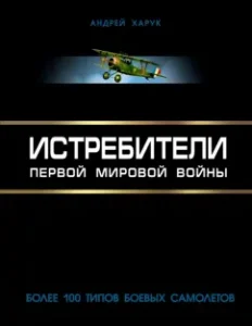 Fighters of the First World War. 100 types of combat aircraft: Andrey Haruk