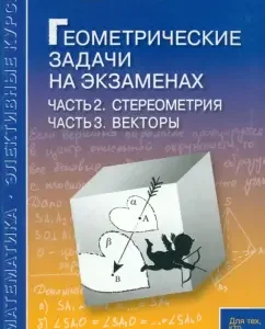 Geometric tasks in exams. Part 2. Stereometry. Part 3. Vectors: Alexander Chemaster