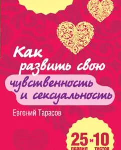 How to develop your sensuality and sexuality. 25 rules and 10 tests: Evgeny Tarasov