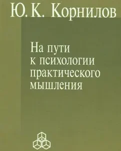 On the way to the psychology of practical thinking: Yuri Kornilov