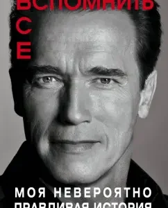 Remember everything. My incredibly true story: Arnold Schwarzenegger