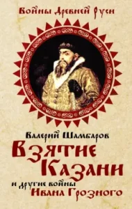 The capture of Kazan and other wars of Ivan the Terrible: Valery Shambarov