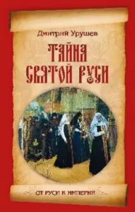 The secret of Holy Rus'. The history of the Old Believers in events and faces: Dmitry Urushev