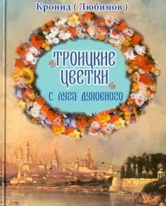 Trinity flowers from the spiritual meadow: Rev. Martyr Archimandrite Kronid (Lyubimov)
