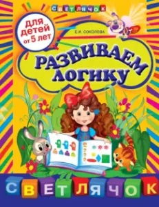 We develop logic. For children from 5 years old: Elena Sokolova