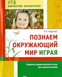 We know the surrounding world playing. Plot-didactic games for preschoolers: Alexandra Fedotova