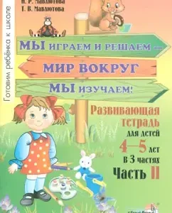 We play and decide - we study the world around! Developing notebook for children 4-5 years old. Part 2: Mavlyutov