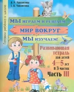 We play and decide - we study the world around! Developing notebook for children 4-5 years old. Part 3: Mavlyutov