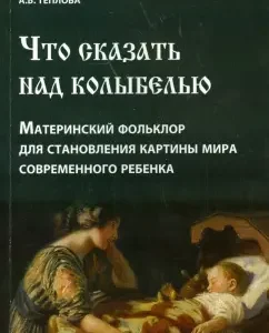 What to say over the cradle. Maternal folklore for the formation of a picture of the world of a modern child: Anna Teplova