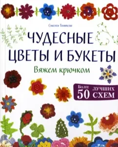 Wonderful flowers and bouquets. Crochet: Susan Thompson