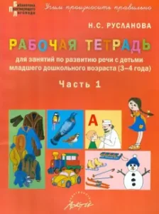 Workbook on the development of speech with children of younger preschool age (3-4 years). Part 1: Natalia Ruslanova